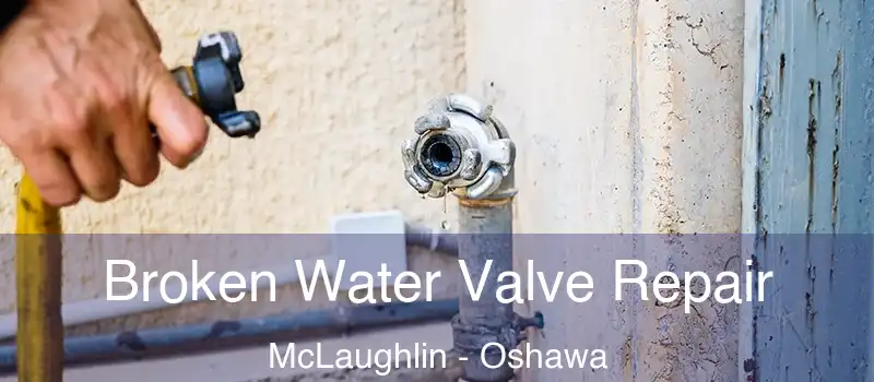 Broken Water Valve Repair McLaughlin - Oshawa