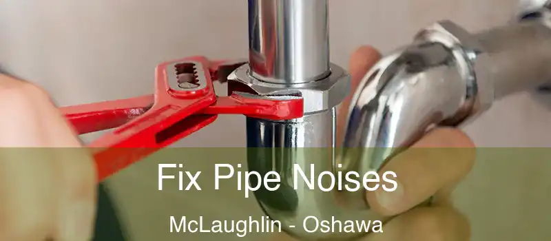  Fix Pipe Noises McLaughlin - Oshawa