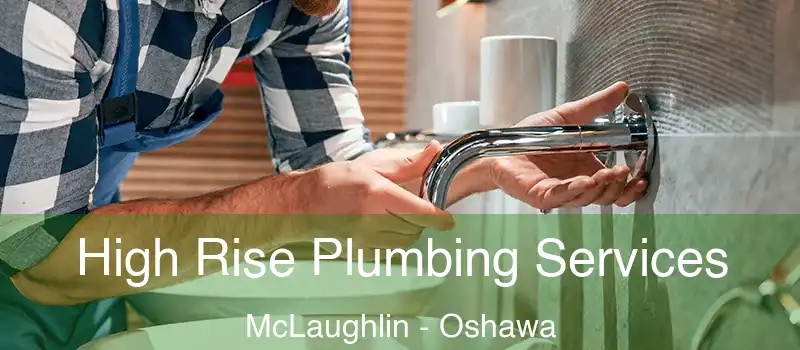  High Rise Plumbing Services McLaughlin - Oshawa