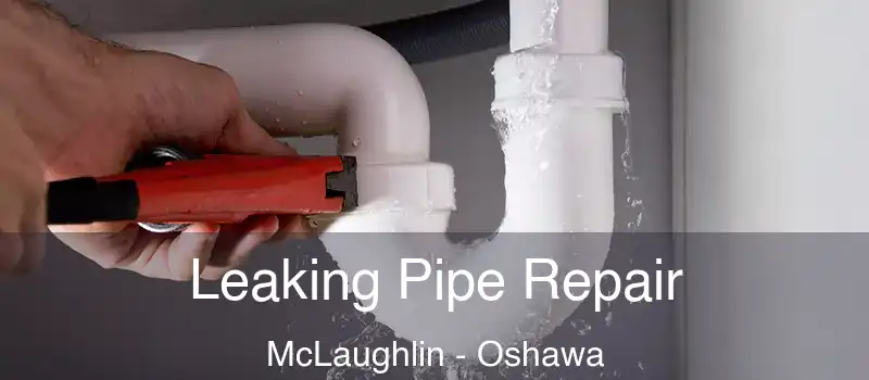  Leaking Pipe Repair McLaughlin - Oshawa