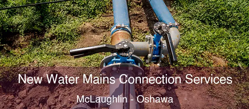  New Water Mains Connection Services McLaughlin - Oshawa