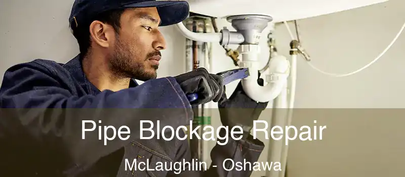  Pipe Blockage Repair McLaughlin - Oshawa