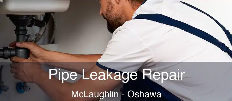 Pipe Leakage Repair McLaughlin - Oshawa