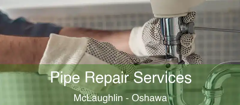  Pipe Repair Services McLaughlin - Oshawa