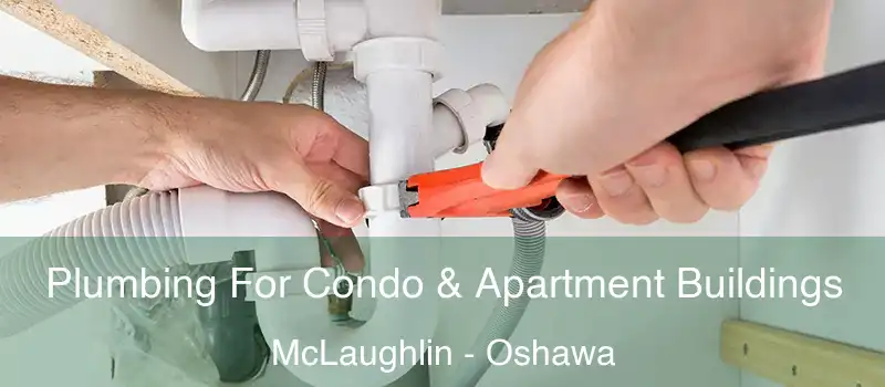  Plumbing For Condo & Apartment Buildings McLaughlin - Oshawa