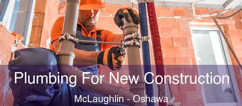  Plumbing For New Construction McLaughlin - Oshawa