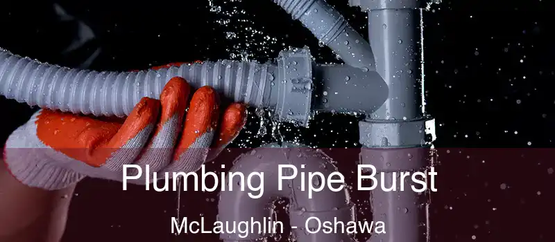  Plumbing Pipe Burst McLaughlin - Oshawa