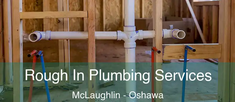  Rough In Plumbing Services McLaughlin - Oshawa