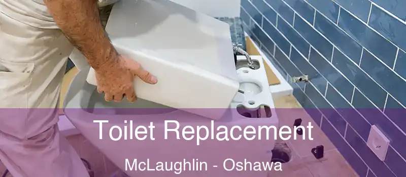  Toilet Replacement McLaughlin - Oshawa