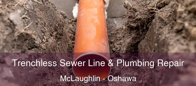  Trenchless Sewer Line & Plumbing Repair McLaughlin - Oshawa