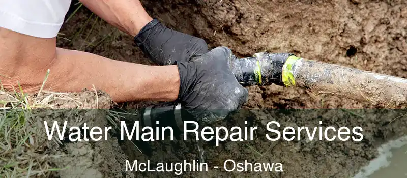  Water Main Repair Services McLaughlin - Oshawa